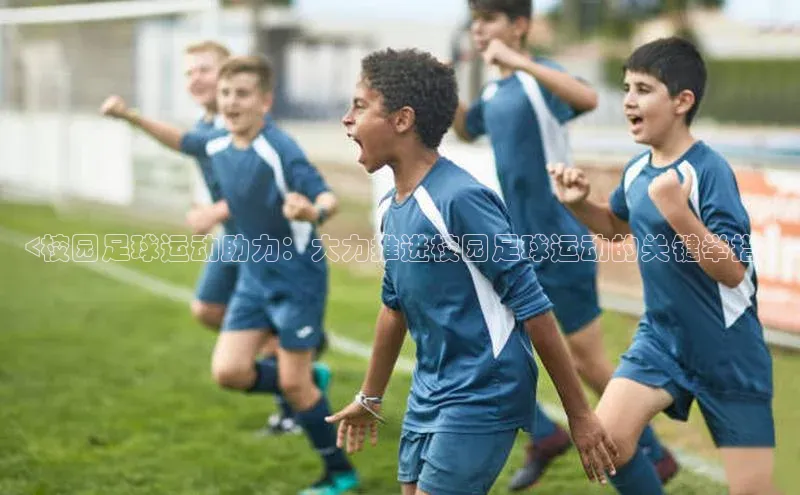 熊猫足球直播猫眼<校园足球运动助力：大力推进校园足球运动的关键举措>