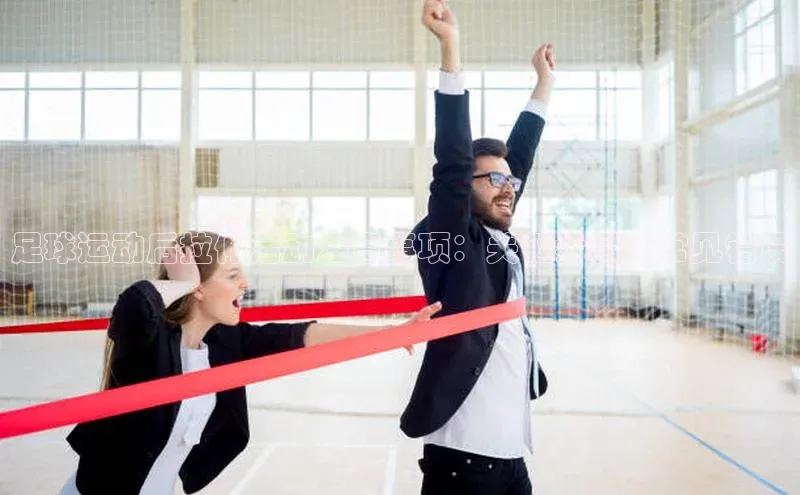 熊猫足球直播免费观看百度手机输入法足球运动后拉伸活动注意事项：关键步骤及常见错误