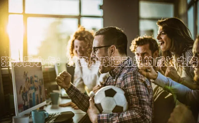 熊猫体育直播免费足球挪威主权基金张泽禹小卡：揭秘足球运动员的成长之路