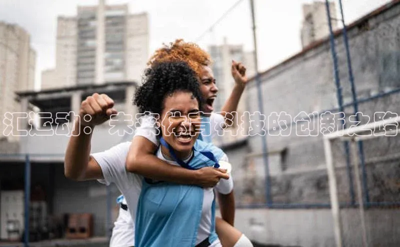 熊猫体育直播app下载巴美列捷福汇运动：未来体育科技的创新之路