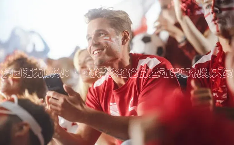 校园活力展现：一场精彩绝伦的运动赛事视频大赏