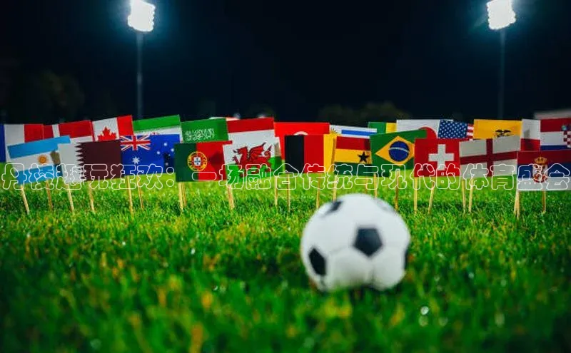 丹棱趣玩狂欢：一场融合传统与现代的体育盛会