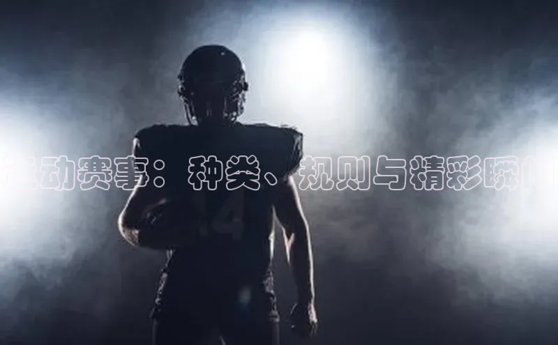 运动赛事：种类、规则与精彩瞬间