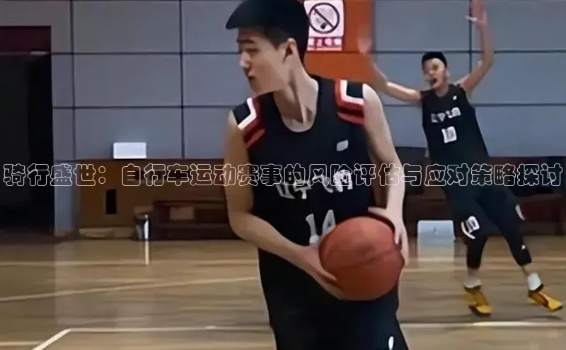 骑行盛世：自行车运动赛事的风险评估与应对策略探讨