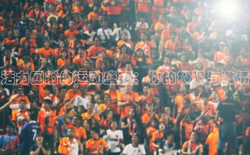 活力四射的运动盛宴：你的极限与激情