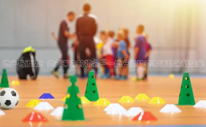 地产与运动：共创未来的机会——地产运动赛事活动策划提案