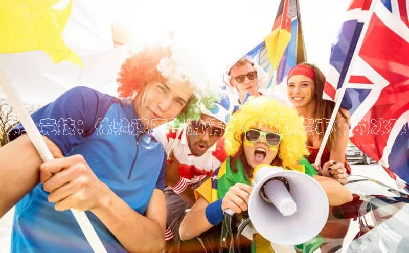 冰上竞技：体验速度与激情——运动赛事中的冰球