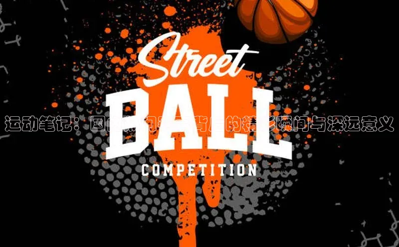 运动笔记：国内热门赛事背后的精彩瞬间与深远意义