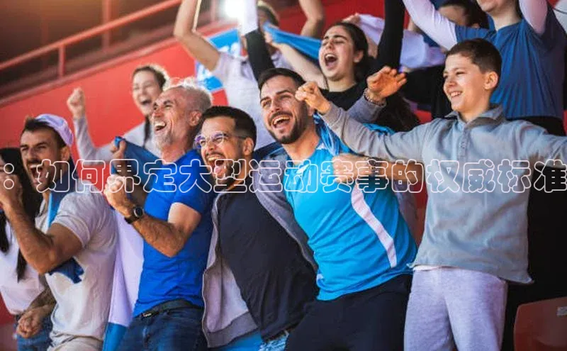 ：如何界定大型运动赛事的权威标准