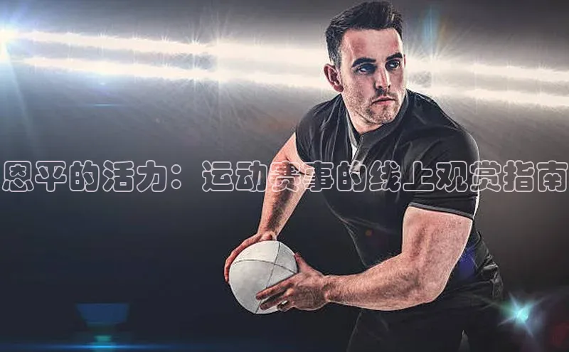 恩平的活力：运动赛事的线上观赏指南