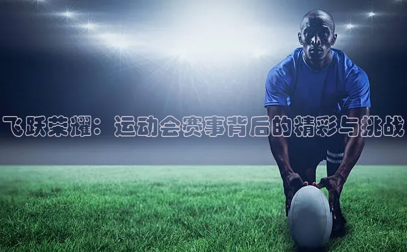 飞跃荣耀：运动会赛事背后的精彩与挑战