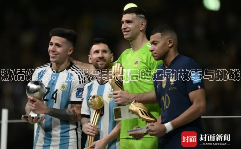 激情燃烧：精彩赛事背后的运动故事与挑战