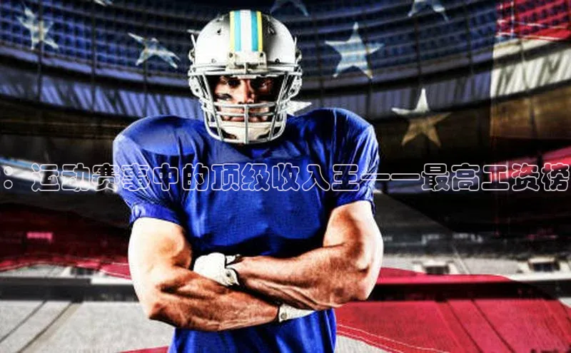 ：运动赛事中的顶级收入王——最高工资榜